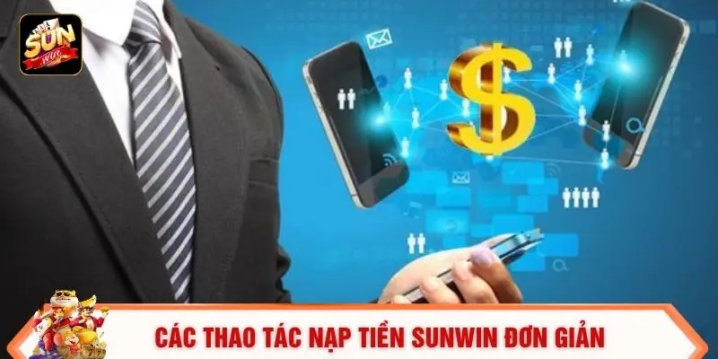 Nạp Tiền Sunwin - Giao Dịch Nhanh Chóng, An Toàn 100% 2 Các thao tác nạp tiền SUNWIN đơn giản